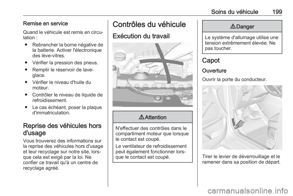 OPEL CROSSLAND X 2018 Manuel dutilisation (in French) Soins du véhicule199Remise en serviceQuand le véhicule est remis en circu‐
lation :
● Rebrancher la borne négative de
la batterie. Activer l'électronique
des lève-vitres.
● Vérifier la OPEL CROSSLAND X 2018 Manuel dutilisation (in French) Soins du véhicule199Remise en serviceQuand le véhicule est remis en circu‐
lation :
● Rebrancher la borne négative de
la batterie. Activer l'électronique
des lève-vitres.
● Vérifier la