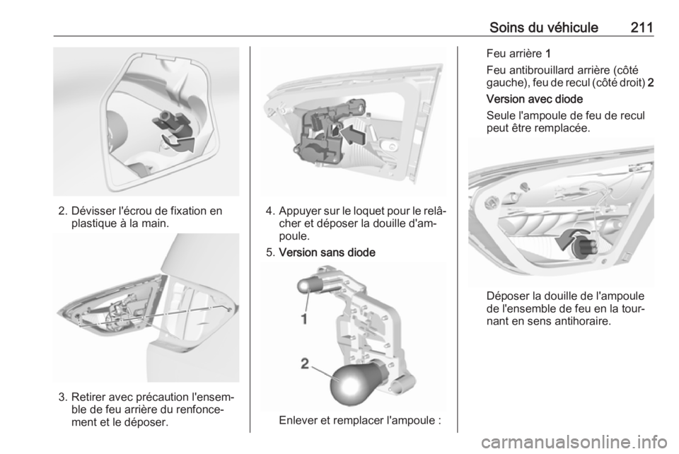 OPEL CROSSLAND X 2018  Manuel dutilisation (in French) Soins du véhicule211
2. Dévisser l'écrou de fixation enplastique à la main.
3. Retirer avec précaution l'ensem‐ble de feu arrière du renfonce‐
ment et le déposer.
4. Appuyer sur le 
