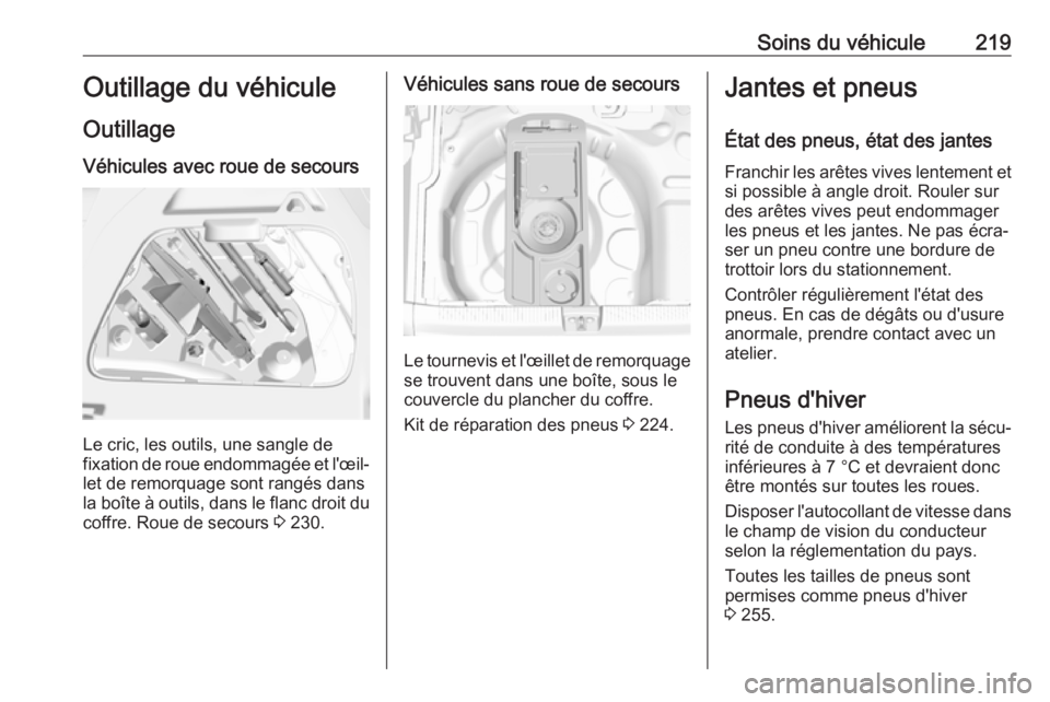 OPEL CROSSLAND X 2018 Manuel dutilisation (in French) Soins du véhicule219Outillage du véhiculeOutillage
Véhicules avec roue de secours
Le cric, les outils, une sangle de
fixation de roue endommagée et l'œil‐ let de remorquage sont rangés dan OPEL CROSSLAND X 2018 Manuel dutilisation (in French) Soins du véhicule219Outillage du véhiculeOutillage
Véhicules avec roue de secours
Le cric, les outils, une sangle de
fixation de roue endommagée et l'œil‐ let de remorquage sont rangés dan