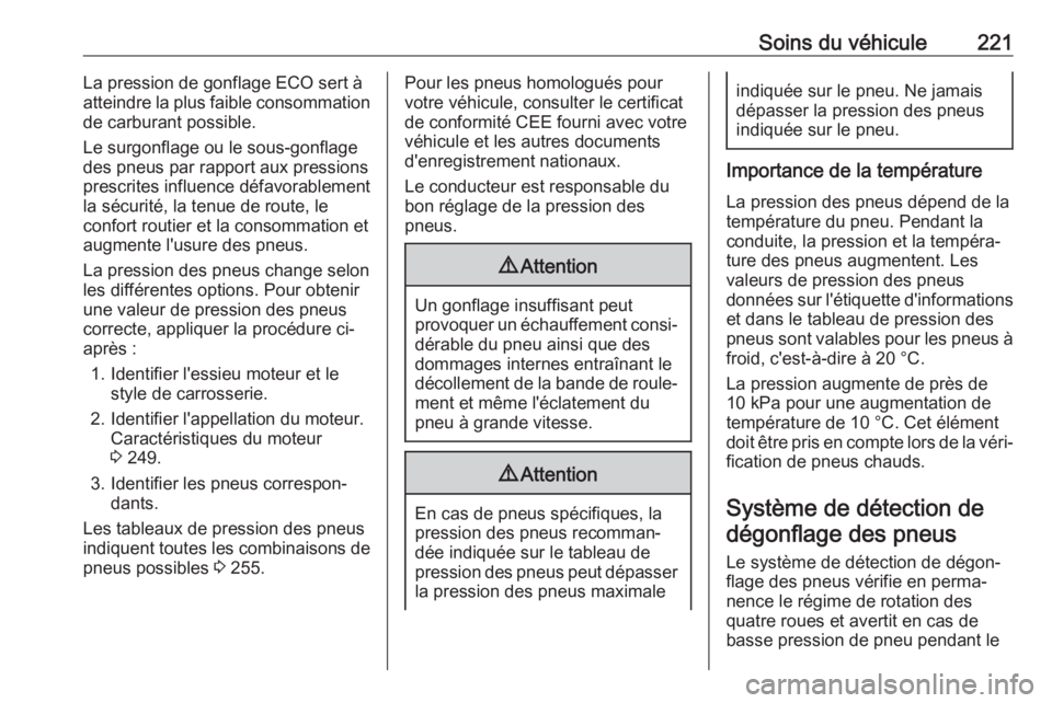 OPEL CROSSLAND X 2018  Manuel dutilisation (in French) Soins du véhicule221La pression de gonflage ECO sert à
atteindre la plus faible consommation
de carburant possible.
Le surgonflage ou le sous-gonflage
des pneus par rapport aux pressions
prescrites 