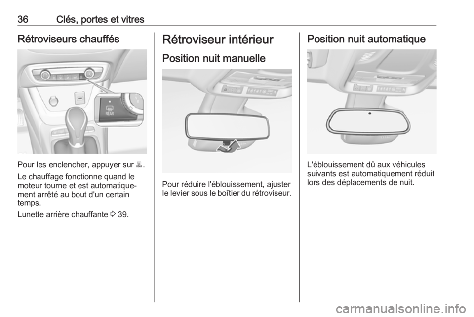 OPEL CROSSLAND X 2018 Manuel dutilisation (in French) 36Clés, portes et vitresRétroviseurs chauffés
Pour les enclencher, appuyer sur b.
Le chauffage fonctionne quand le
moteur tourne et est automatique‐
ment arrêté au bout d'un certain
temps.
OPEL CROSSLAND X 2018 Manuel dutilisation (in French) 36Clés, portes et vitresRétroviseurs chauffés
Pour les enclencher, appuyer sur b.
Le chauffage fonctionne quand le
moteur tourne et est automatique‐
ment arrêté au bout d'un certain
temps.