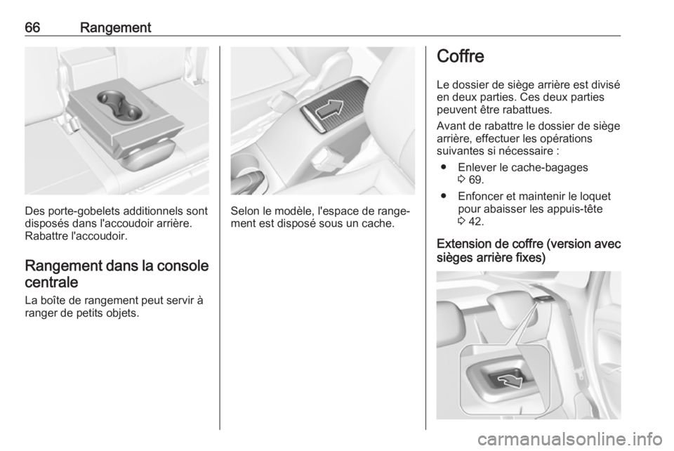 OPEL CROSSLAND X 2018 Manuel dutilisation (in French) 66Rangement
Des porte-gobelets additionnels sont
disposés dans l'accoudoir arrière.
Rabattre l'accoudoir.
Rangement dans la console
centrale
La boîte de rangement peut servir à
ranger de p OPEL CROSSLAND X 2018 Manuel dutilisation (in French) 66Rangement
Des porte-gobelets additionnels sont
disposés dans l'accoudoir arrière.
Rabattre l'accoudoir.
Rangement dans la console
centrale
La boîte de rangement peut servir à
ranger de p