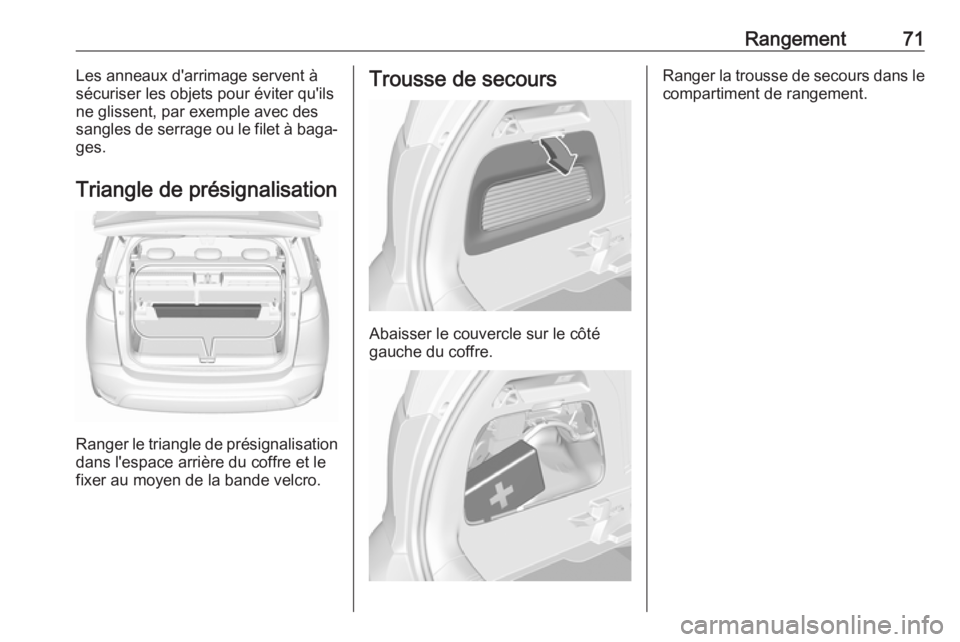 OPEL CROSSLAND X 2018 Manuel dutilisation (in French) Rangement71Les anneaux d'arrimage servent à
sécuriser les objets pour éviter qu'ils
ne glissent, par exemple avec des
sangles de serrage ou le filet à baga‐
ges.
Triangle de présignalis OPEL CROSSLAND X 2018 Manuel dutilisation (in French) Rangement71Les anneaux d'arrimage servent à
sécuriser les objets pour éviter qu'ils
ne glissent, par exemple avec des
sangles de serrage ou le filet à baga‐
ges.
Triangle de présignalis