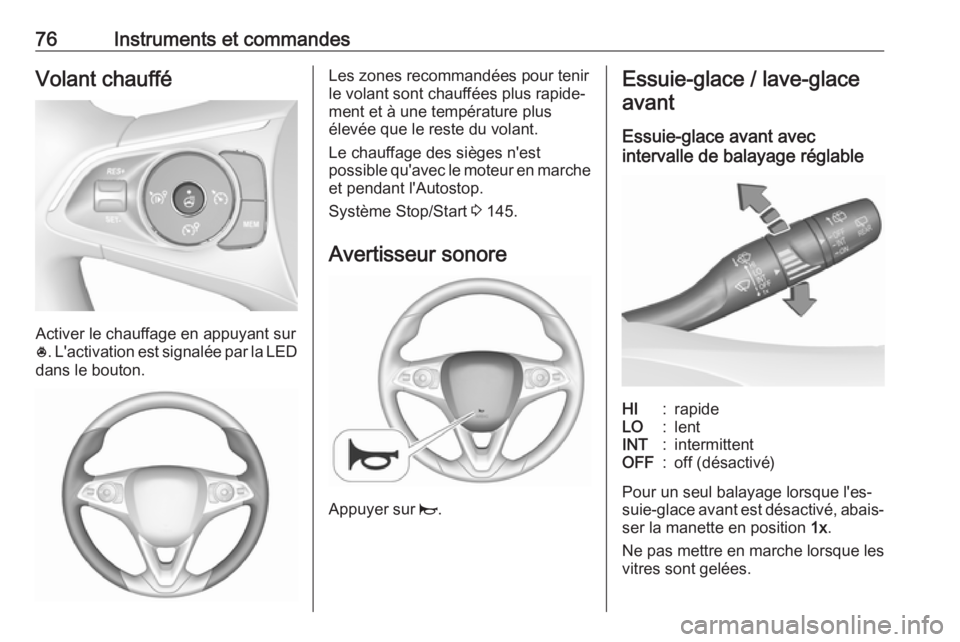 OPEL CROSSLAND X 2018 Manuel dutilisation (in French) 76Instruments et commandesVolant chauffé
Activer le chauffage en appuyant sur
* . L'activation est signalée par la LED
dans le bouton.
Les zones recommandées pour tenir
le volant sont chauffée OPEL CROSSLAND X 2018 Manuel dutilisation (in French) 76Instruments et commandesVolant chauffé
Activer le chauffage en appuyant sur
* . L'activation est signalée par la LED
dans le bouton.
Les zones recommandées pour tenir
le volant sont chauffée