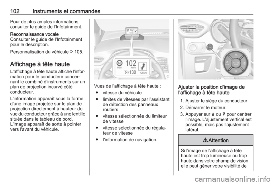 OPEL CROSSLAND X 2018.5  Manuel dutilisation (in French) 102Instruments et commandesPour de plus amples informations,
consulter le guide de l'Infotainment.Reconnaissance vocale
Consulter le guide de l'Infotainment
pour le description.
Personnalisati