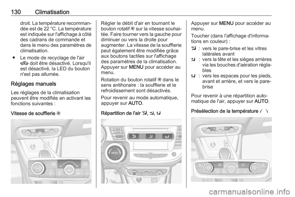 OPEL CROSSLAND X 2018.5  Manuel dutilisation (in French) 130Climatisationdroit. La température recomman‐
dée est de 22 °C. La température est indiquée sur l'affichage à côté
des cadrans de commande et dans le menu des paramètres de climatisat