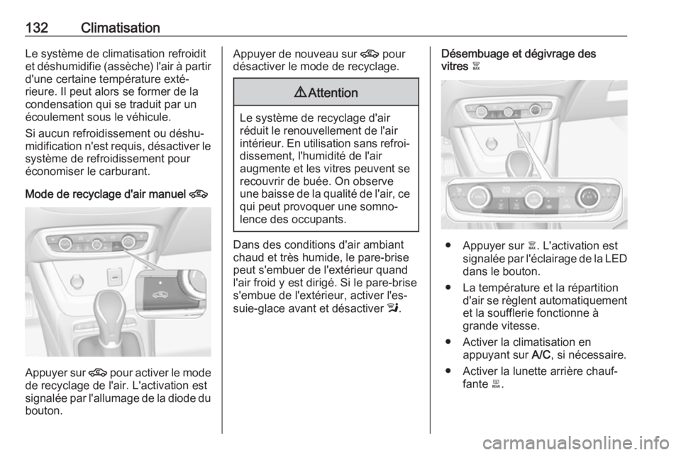 OPEL CROSSLAND X 2018.5  Manuel dutilisation (in French) 132ClimatisationLe système de climatisation refroiditet déshumidifie (assèche) l'air à partir d'une certaine température exté‐
rieure. Il peut alors se former de la
condensation qui se