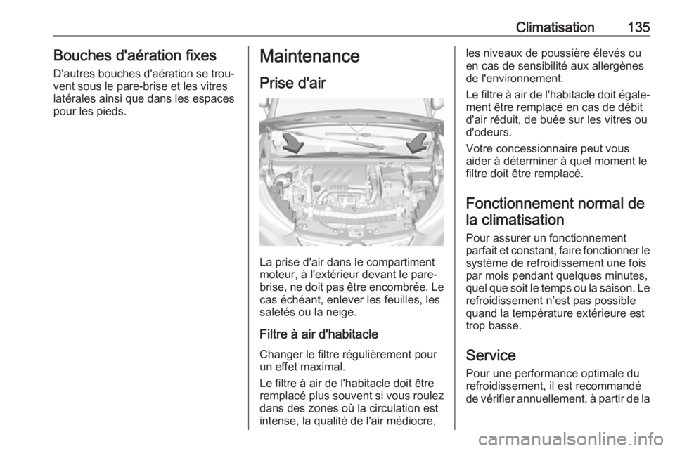 OPEL CROSSLAND X 2018.5  Manuel dutilisation (in French) Climatisation135Bouches d'aération fixesD'autres bouches d'aération se trou‐
vent sous le pare-brise et les vitres
latérales ainsi que dans les espaces
pour les pieds.Maintenance
Pris