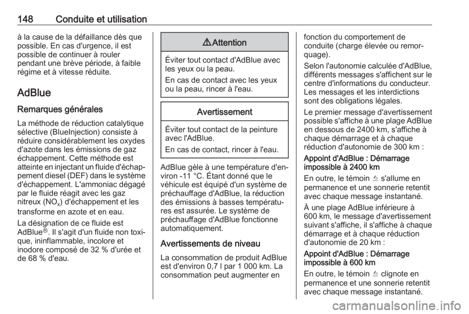 OPEL CROSSLAND X 2018.5  Manuel dutilisation (in French) 148Conduite et utilisationà la cause de la défaillance dès que
possible. En cas d'urgence, il est
possible de continuer à rouler
pendant une brève période, à faible
régime et à vitesse r�