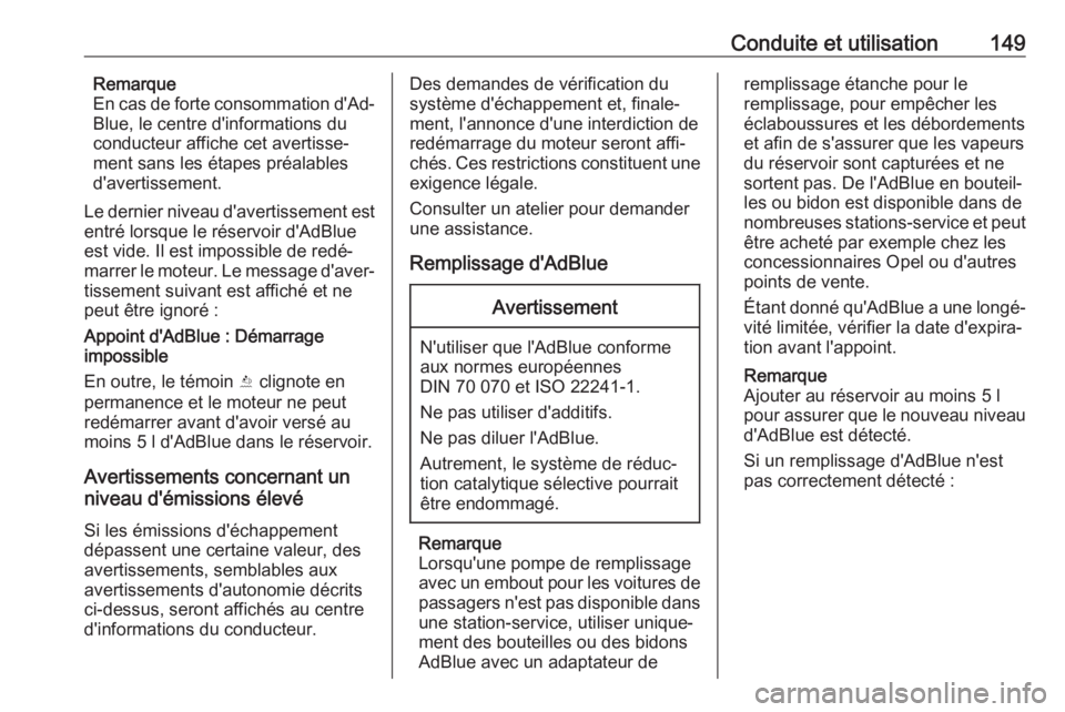 OPEL CROSSLAND X 2018.5  Manuel dutilisation (in French) Conduite et utilisation149Remarque
En cas de forte consommation d'Ad‐ Blue, le centre d'informations du
conducteur affiche cet avertisse‐
ment sans les étapes préalables
d'avertissem