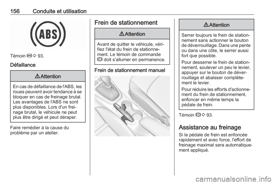 OPEL CROSSLAND X 2018.5  Manuel dutilisation (in French) 156Conduite et utilisation
Témoin u 3  93.
Défaillance
9 Attention
En cas de défaillance de l'ABS, les
roues peuvent avoir tendance à se
bloquer en cas de freinage brutal.
Les avantages de l&#