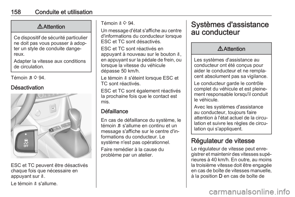 OPEL CROSSLAND X 2018.5  Manuel dutilisation (in French) 158Conduite et utilisation9Attention
Ce dispositif de sécurité particulier
ne doit pas vous pousser à adop‐
ter un style de conduite dange‐
reux.
Adapter la vitesse aux conditions
de circulatio