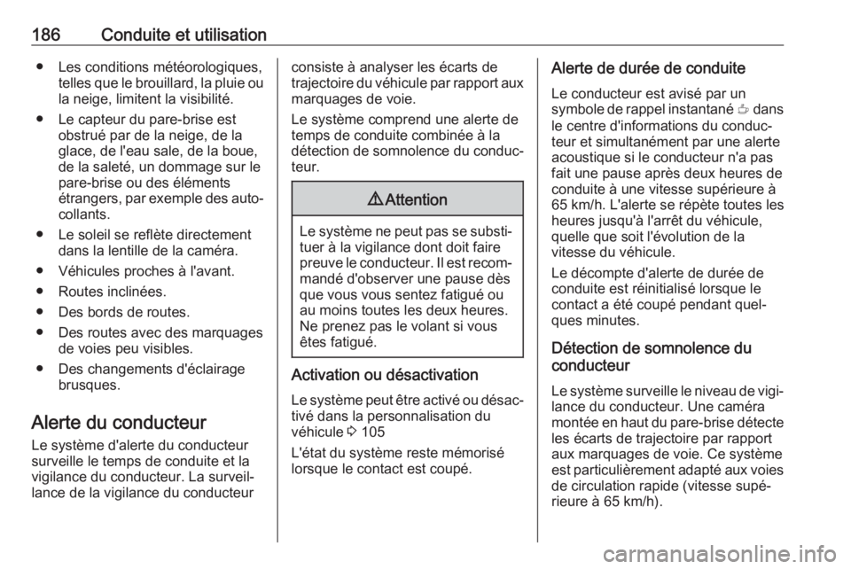 OPEL CROSSLAND X 2018.5 Manuel dutilisation (in French) 186Conduite et utilisation● Les conditions météorologiques,telles que le brouillard, la pluie oula neige, limitent la visibilité.
● Le capteur du pare-brise est obstrué par de la neige, de la
OPEL CROSSLAND X 2018.5 Manuel dutilisation (in French) 186Conduite et utilisation● Les conditions météorologiques,telles que le brouillard, la pluie oula neige, limitent la visibilité.
● Le capteur du pare-brise est obstrué par de la neige, de la