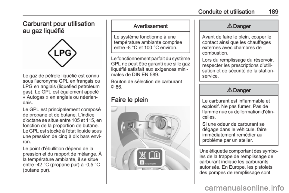 OPEL CROSSLAND X 2018.5  Manuel dutilisation (in French) Conduite et utilisation189Carburant pour utilisationau gaz liquéfié
Le gaz de pétrole liquéfié est connu
sous l'acronyme GPL en français ou
LPG en anglais (liquefied petroleum
gas). Le GPL e