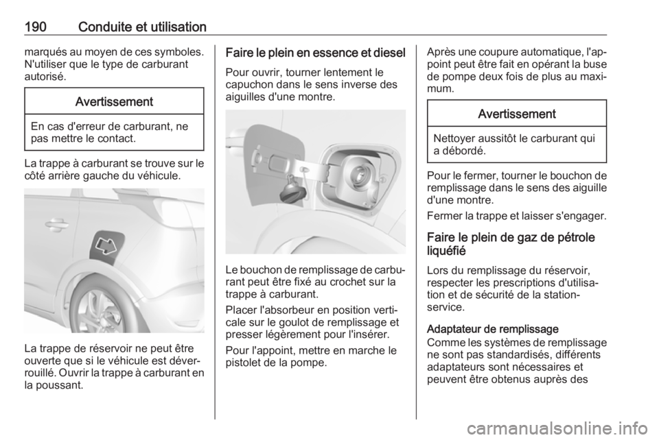 OPEL CROSSLAND X 2018.5  Manuel dutilisation (in French) 190Conduite et utilisationmarqués au moyen de ces symboles.
N'utiliser que le type de carburant
autorisé.Avertissement
En cas d'erreur de carburant, ne
pas mettre le contact.
La trappe à ca