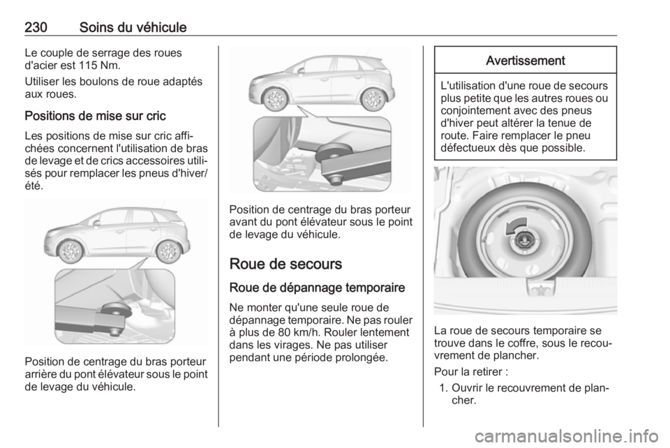 OPEL CROSSLAND X 2018.5 Manuel dutilisation (in French) 230Soins du véhiculeLe couple de serrage des roues
d'acier est 115 Nm.
Utiliser les boulons de roue adaptés
aux roues.
Positions de mise sur cric Les positions de mise sur cric affi‐
chées co OPEL CROSSLAND X 2018.5 Manuel dutilisation (in French) 230Soins du véhiculeLe couple de serrage des roues
d'acier est 115 Nm.
Utiliser les boulons de roue adaptés
aux roues.
Positions de mise sur cric Les positions de mise sur cric affi‐
chées co