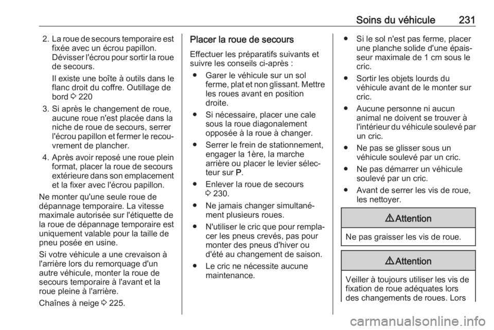 OPEL CROSSLAND X 2018.5  Manuel dutilisation (in French) Soins du véhicule2312.La roue de secours temporaire est
fixée avec un écrou papillon.
Dévisser l'écrou pour sortir la roue
de secours.
Il existe une boîte à outils dans le
flanc droit du co