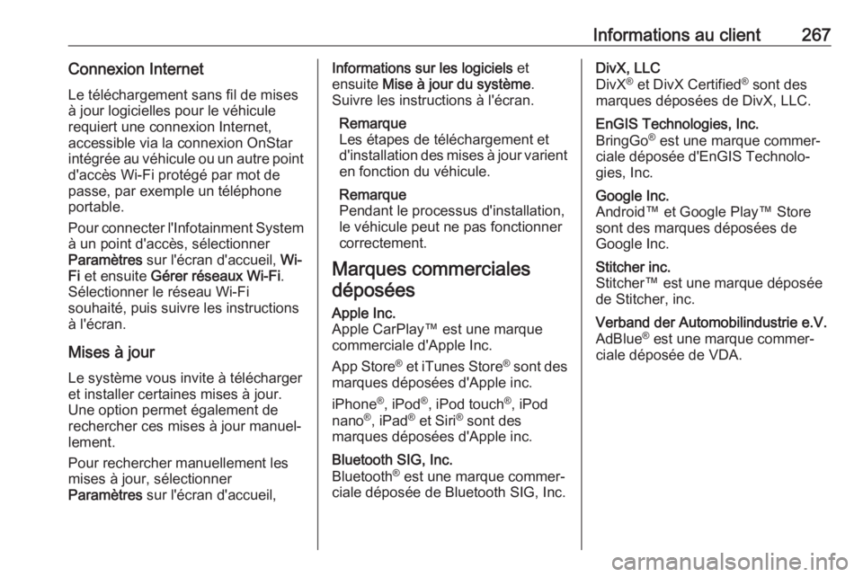 OPEL CROSSLAND X 2018.5  Manuel dutilisation (in French) Informations au client267Connexion InternetLe téléchargement sans fil de mises
à jour logicielles pour le véhicule requiert une connexion Internet,
accessible via la connexion OnStar
intégrée au