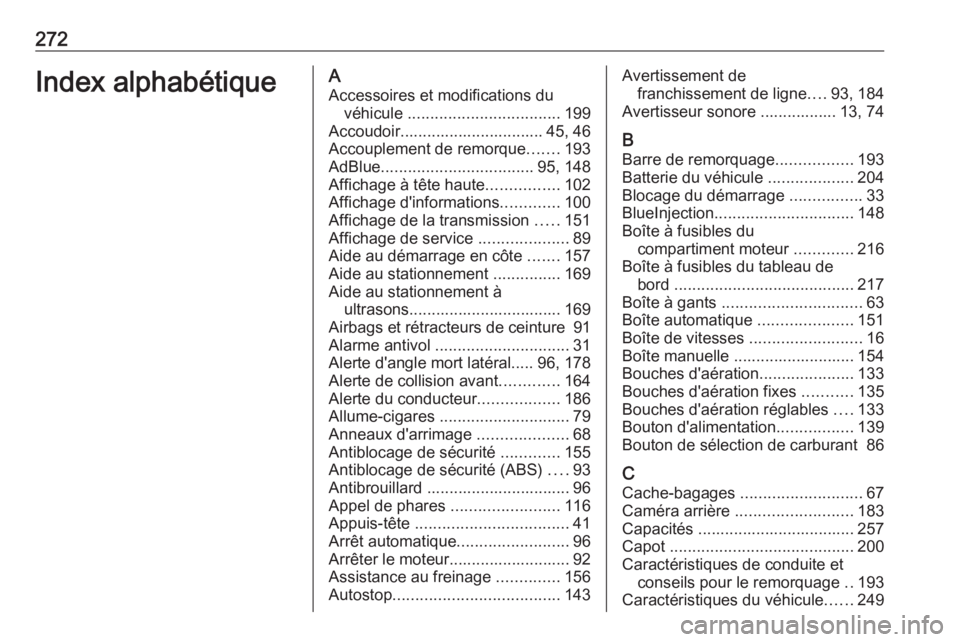 OPEL CROSSLAND X 2018.5 Manuel dutilisation (in French) 272Index alphabétiqueAAccessoires et modifications du véhicule .................................. 199
Accoudoir................................ 45, 46
Accouplement de remorque .......193
AdBlue ... OPEL CROSSLAND X 2018.5 Manuel dutilisation (in French) 272Index alphabétiqueAAccessoires et modifications du véhicule .................................. 199
Accoudoir................................ 45, 46
Accouplement de remorque .......193
AdBlue ...