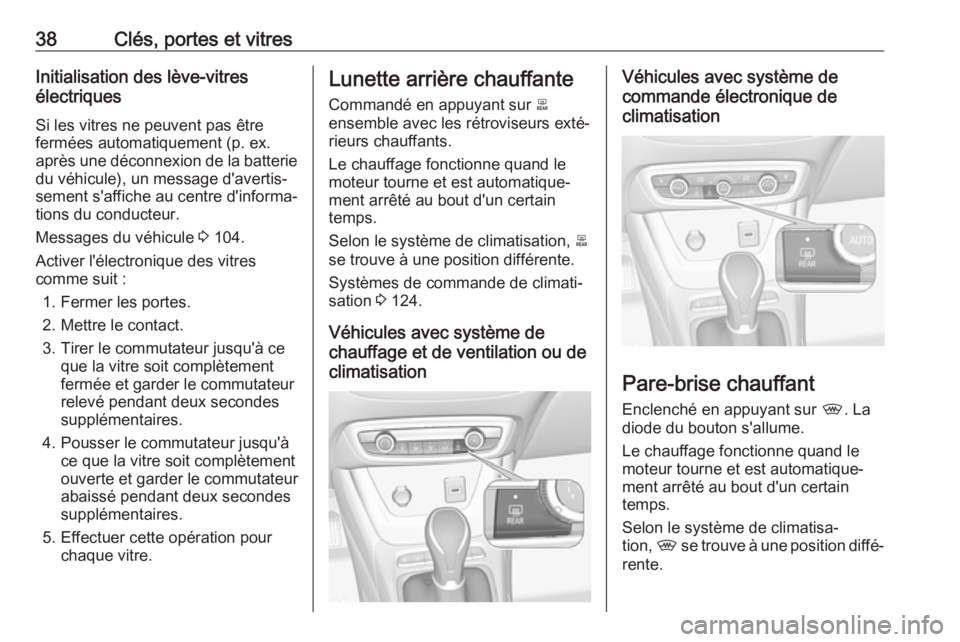 OPEL CROSSLAND X 2018.5  Manuel dutilisation (in French) 38Clés, portes et vitresInitialisation des lève-vitres
électriques
Si les vitres ne peuvent pas être fermées automatiquement (p. ex. après une déconnexion de la batterie du véhicule), un messa