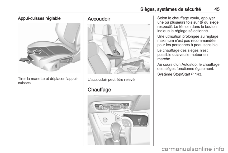 OPEL CROSSLAND X 2018.5  Manuel dutilisation (in French) Sièges, systèmes de sécurité45Appui-cuisses réglable
Tirer la manette et déplacer l'appui-
cuisses.
Accoudoir
L'accoudoir peut être relevé.
Chauffage
Selon le chauffage voulu, appuyer
