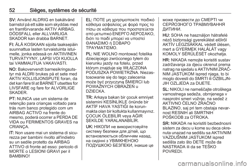 OPEL CROSSLAND X 2018.5  Manuel dutilisation (in French) 52Sièges, systèmes de sécuritéSV: Använd ALDRIG en bakåtvänd
barnstol på ett säte som skyddas med en framförvarande AKTIV AIRBAG.
DÖDSFALL eller ALLVARLIGA
SKADOR kan drabba BARNET.
FI:  Ä