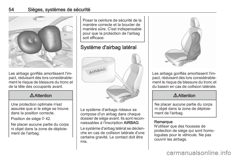 OPEL CROSSLAND X 2018.5  Manuel dutilisation (in French) 54Sièges, systèmes de sécurité
Les airbags gonflés amortissent l'im‐
pact, réduisant dès lors considérable‐
ment le risque de blessure du tronc et de la tête des occupants avant.
9 At