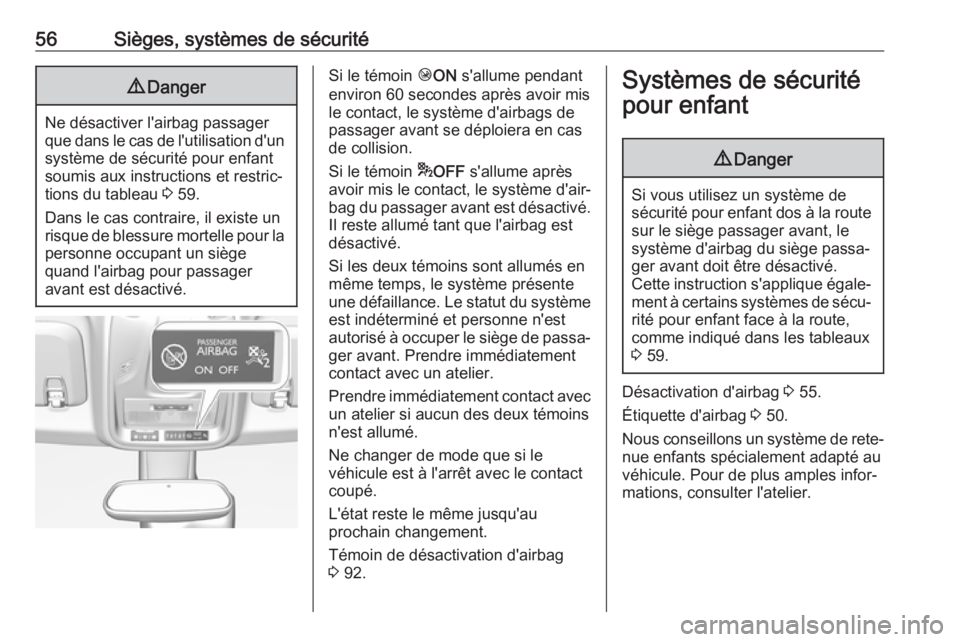 OPEL CROSSLAND X 2018.5  Manuel dutilisation (in French) 56Sièges, systèmes de sécurité9Danger
Ne désactiver l'airbag passager
que dans le cas de l'utilisation d'un
système de sécurité pour enfant soumis aux instructions et restric‐
ti