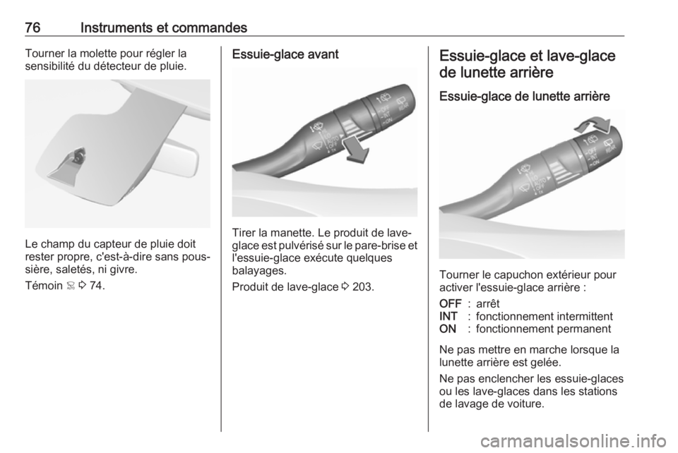 OPEL CROSSLAND X 2018.5  Manuel dutilisation (in French) 76Instruments et commandesTourner la molette pour régler la
sensibilité du détecteur de pluie.
Le champ du capteur de pluie doit
rester propre, c'est-à-dire sans pous‐
sière, saletés, ni g