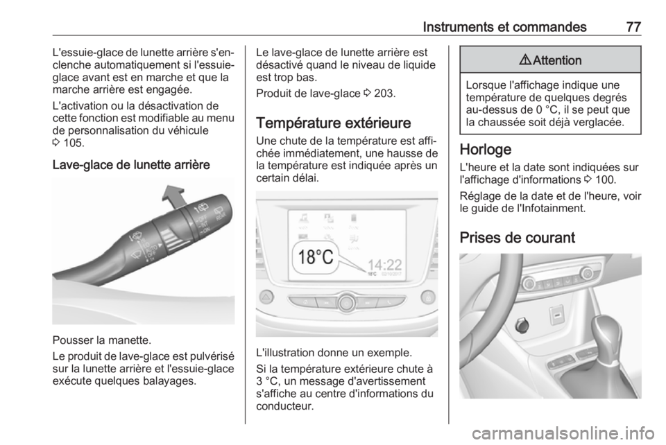 OPEL CROSSLAND X 2018.5  Manuel dutilisation (in French) Instruments et commandes77L'essuie-glace de lunette arrière s'en‐
clenche automatiquement si l'essuie-
glace avant est en marche et que la
marche arrière est engagée.
L'activation
