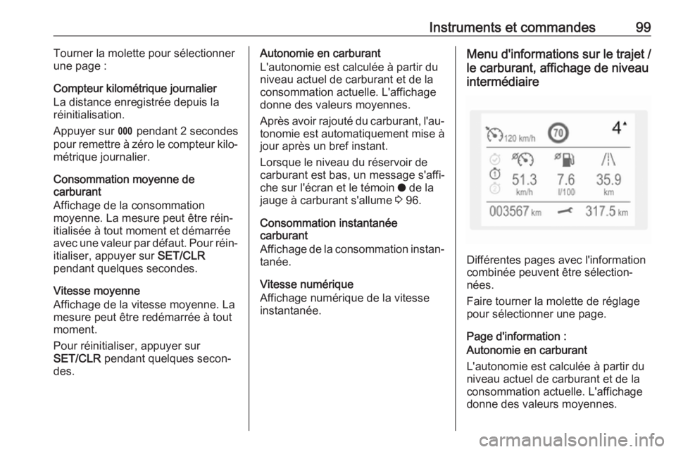 OPEL CROSSLAND X 2019  Manuel dutilisation (in French) Instruments et commandes99Tourner la molette pour sélectionner
une page :
Compteur kilométrique journalier
La distance enregistrée depuis la
réinitialisation.
Appuyer sur  L pendant 2 secondes
pou