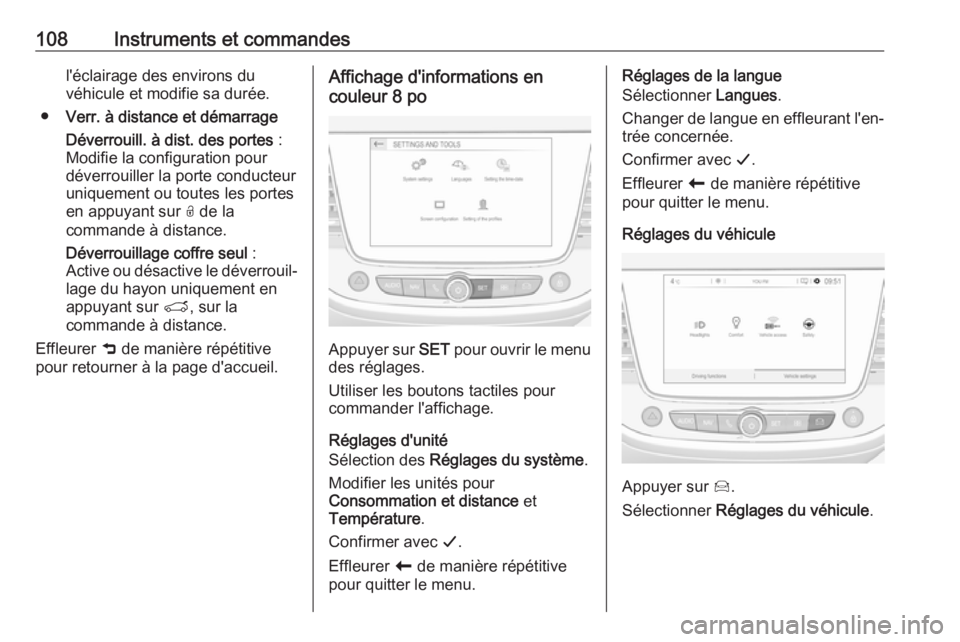 OPEL CROSSLAND X 2019  Manuel dutilisation (in French) 108Instruments et commandesl'éclairage des environs du
véhicule et modifie sa durée.
● Verr. à distance et démarrage
Déverrouill. à dist. des portes  :
Modifie la configuration pour déve