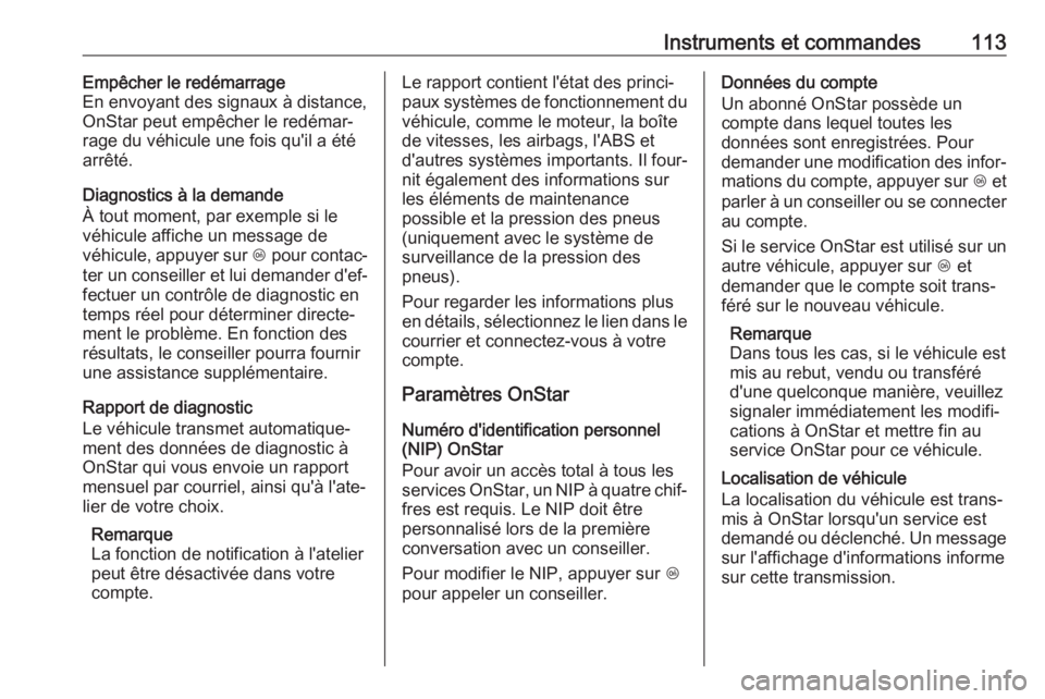 OPEL CROSSLAND X 2019  Manuel dutilisation (in French) Instruments et commandes113Empêcher le redémarrage
En envoyant des signaux à distance,
OnStar peut empêcher le redémar‐
rage du véhicule une fois qu'il a été
arrêté.
Diagnostics à la 