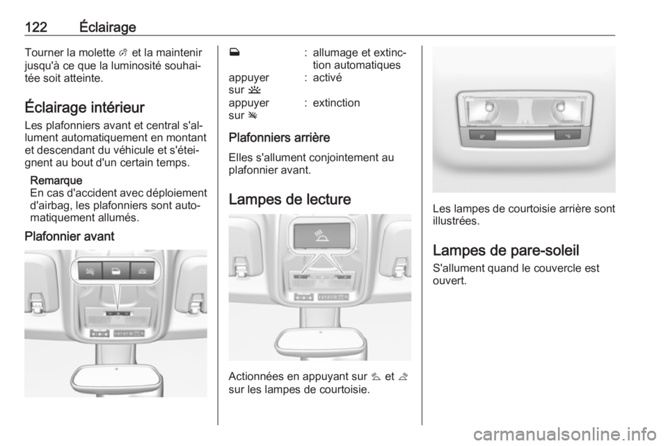 OPEL CROSSLAND X 2019 Manuel dutilisation (in French) 122ÉclairageTourner la molette A et la maintenir
jusqu'à ce que la luminosité souhai‐
tée soit atteinte.
Éclairage intérieur
Les plafonniers avant et central s'al‐
lument automatique OPEL CROSSLAND X 2019 Manuel dutilisation (in French) 122ÉclairageTourner la molette A et la maintenir
jusqu'à ce que la luminosité souhai‐
tée soit atteinte.
Éclairage intérieur
Les plafonniers avant et central s'al‐
lument automatique