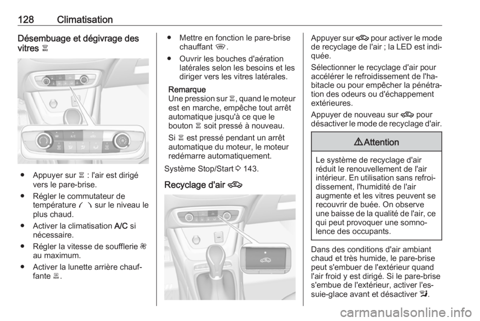 OPEL CROSSLAND X 2019  Manuel dutilisation (in French) 128ClimatisationDésembuage et dégivrage des
vitres  à
● Appuyer sur  à : l'air est dirigé
vers le pare-brise.
● Régler le commutateur de température  £ sur le niveau le
plus chaud.
●