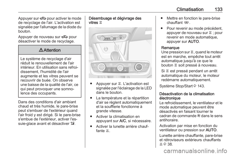 OPEL CROSSLAND X 2019  Manuel dutilisation (in French) Climatisation133Appuyer sur 4 pour activer le mode
de recyclage de l'air. L'activation est
signalée par l'allumage de la diode du
bouton.
Appuyer de nouveau sur  4 pour
désactiver le mod