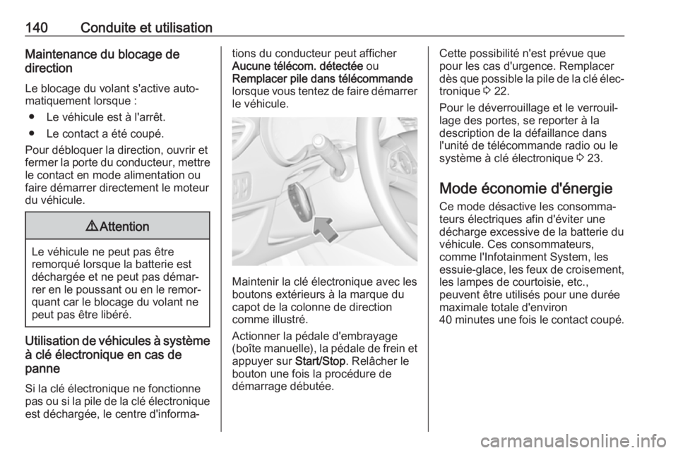 OPEL CROSSLAND X 2019  Manuel dutilisation (in French) 140Conduite et utilisationMaintenance du blocage de
direction
Le blocage du volant s'active auto‐ matiquement lorsque :
● Le véhicule est à l'arrêt.
● Le contact a été coupé.
Pour 
