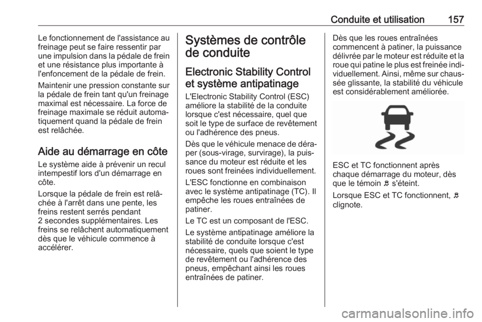 OPEL CROSSLAND X 2019  Manuel dutilisation (in French) Conduite et utilisation157Le fonctionnement de l'assistance au
freinage peut se faire ressentir par
une impulsion dans la pédale de frein et une résistance plus importante à
l'enfoncement d