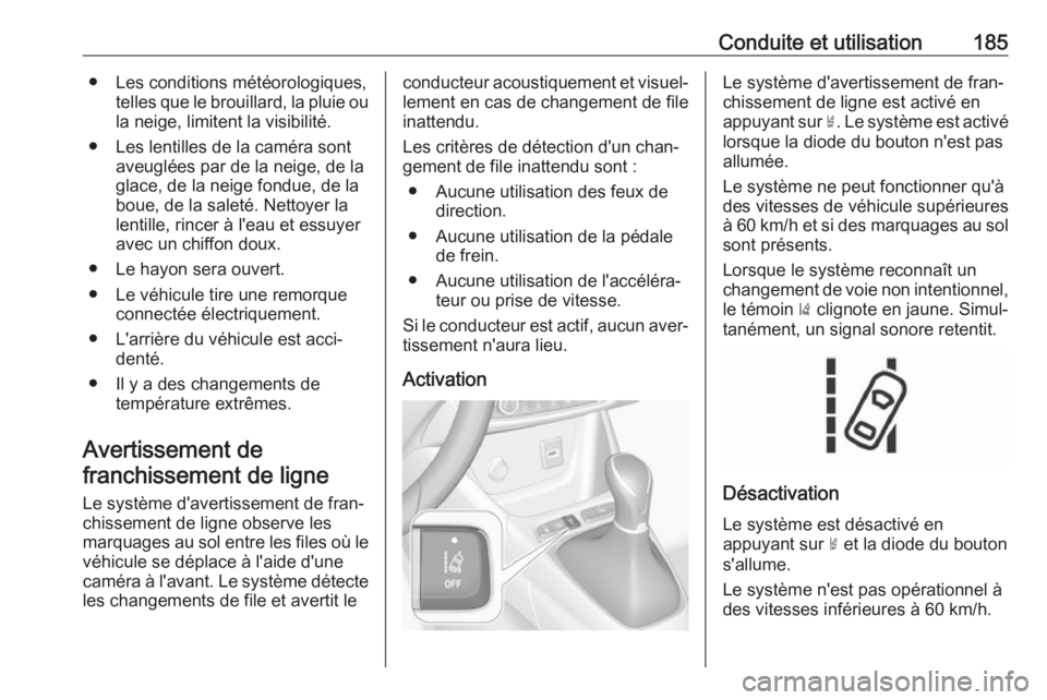 OPEL CROSSLAND X 2019 Manuel dutilisation (in French) Conduite et utilisation185● Les conditions météorologiques,telles que le brouillard, la pluie oula neige, limitent la visibilité.
● Les lentilles de la caméra sont aveuglées par de la neige, OPEL CROSSLAND X 2019 Manuel dutilisation (in French) Conduite et utilisation185● Les conditions météorologiques,telles que le brouillard, la pluie oula neige, limitent la visibilité.
● Les lentilles de la caméra sont aveuglées par de la neige,