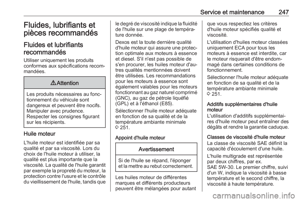OPEL CROSSLAND X 2019 Manuel dutilisation (in French) Service et maintenance247Fluides, lubrifiants et
pièces recommandés
Fluides et lubrifiants recommandés
Utiliser uniquement les produits
conformes aux spécifications recom‐
mandées.9 Attention
L OPEL CROSSLAND X 2019 Manuel dutilisation (in French) Service et maintenance247Fluides, lubrifiants et
pièces recommandés
Fluides et lubrifiants recommandés
Utiliser uniquement les produits
conformes aux spécifications recom‐
mandées.9 Attention
L