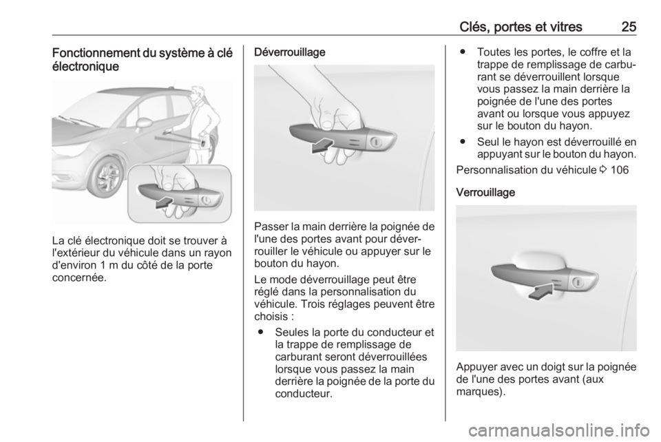 OPEL CROSSLAND X 2019  Manuel dutilisation (in French) Clés, portes et vitres25Fonctionnement du système à cléélectronique
La clé électronique doit se trouver à
l'extérieur du véhicule dans un rayon
d'environ 1 m du côté de la porte co