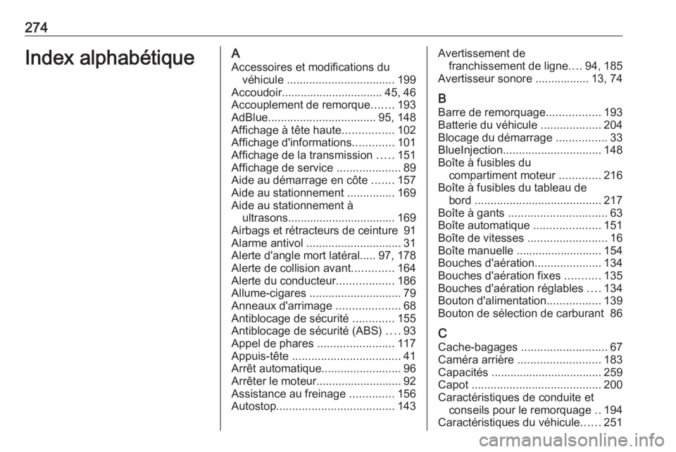 OPEL CROSSLAND X 2019 Manuel dutilisation (in French) 274Index alphabétiqueAAccessoires et modifications du véhicule .................................. 199
Accoudoir................................ 45, 46
Accouplement de remorque .......193
AdBlue ... OPEL CROSSLAND X 2019 Manuel dutilisation (in French) 274Index alphabétiqueAAccessoires et modifications du véhicule .................................. 199
Accoudoir................................ 45, 46
Accouplement de remorque .......193
AdBlue ...