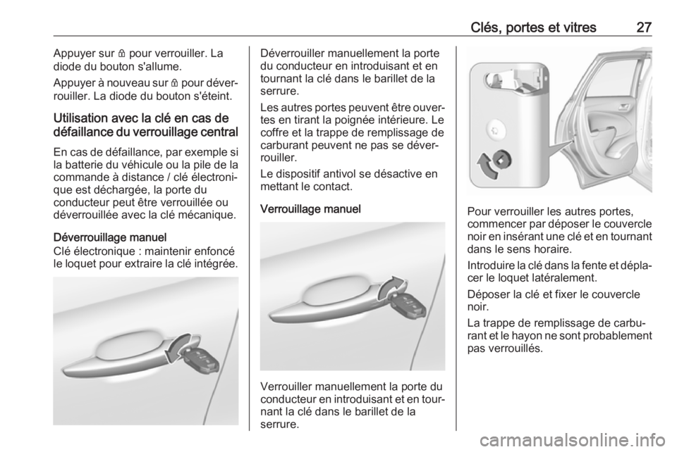 OPEL CROSSLAND X 2019  Manuel dutilisation (in French) Clés, portes et vitres27Appuyer sur Q pour verrouiller. La
diode du bouton s'allume.
Appuyer à nouveau sur  Q pour déver‐
rouiller. La diode du bouton s'éteint.
Utilisation avec la clé 