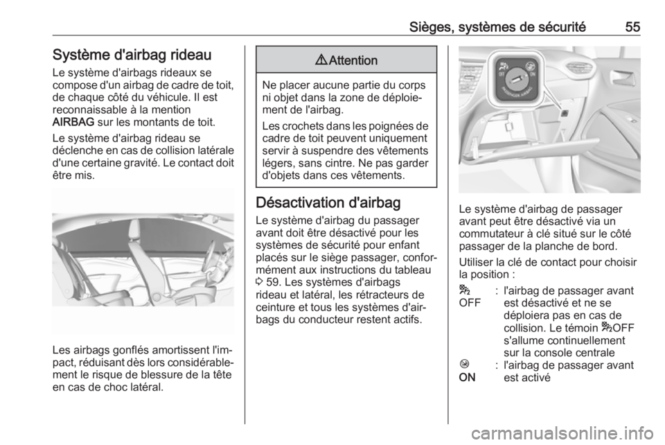 OPEL CROSSLAND X 2019  Manuel dutilisation (in French) Sièges, systèmes de sécurité55Système d'airbag rideau
Le système d'airbags rideaux se
compose d'un airbag de cadre de toit, de chaque côté du véhicule. Il est
reconnaissable à la