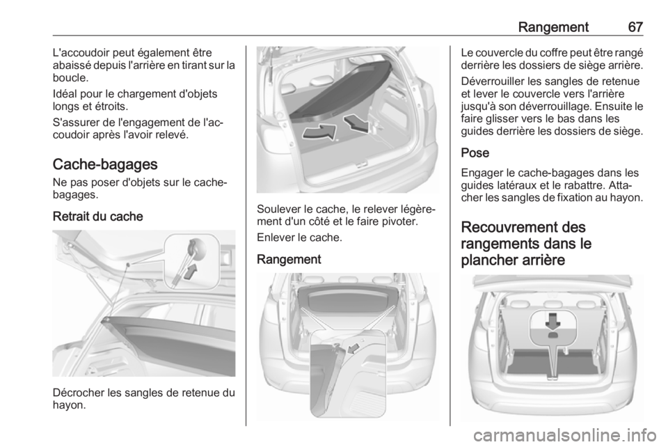 OPEL CROSSLAND X 2019  Manuel dutilisation (in French) Rangement67L'accoudoir peut également être
abaissé depuis l'arrière en tirant sur la
boucle.
Idéal pour le chargement d'objets
longs et étroits.
S'assurer de l'engagement de 