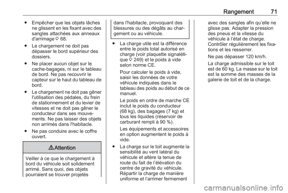 OPEL CROSSLAND X 2019  Manuel dutilisation (in French) Rangement71● Empêcher que les objets lâchesne glissent en les fixant avec des
sangles attachées aux anneaux
d'arrimage  3 68.
● Le chargement ne doit pas dépasser le bord supérieur des
do