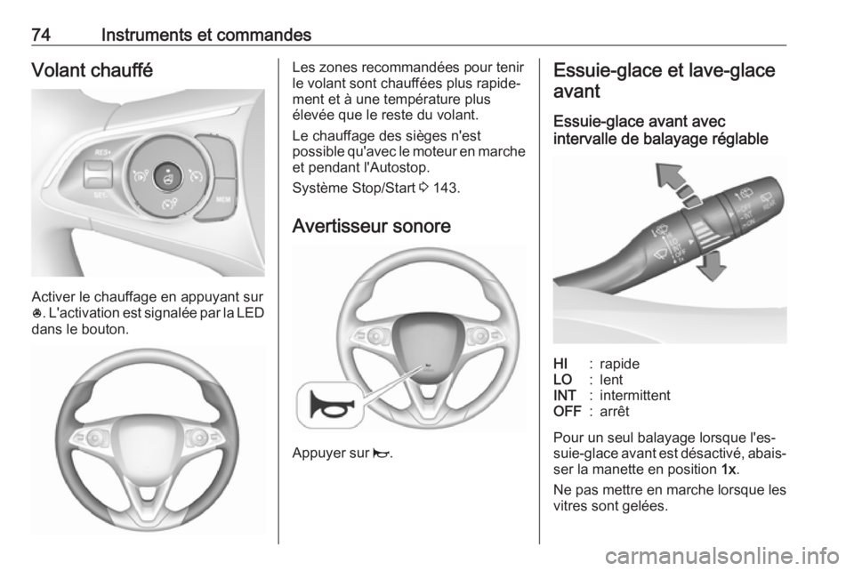 OPEL CROSSLAND X 2019  Manuel dutilisation (in French) 74Instruments et commandesVolant chauffé
Activer le chauffage en appuyant sur
* . L'activation est signalée par la LED
dans le bouton.
Les zones recommandées pour tenir
le volant sont chauffée