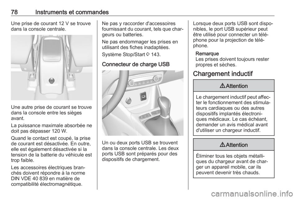 OPEL CROSSLAND X 2019  Manuel dutilisation (in French) 78Instruments et commandesUne prise de courant 12 V se trouve
dans la console centrale.
Une autre prise de courant se trouve
dans la console entre les sièges avant.
La puissance maximale absorbée ne