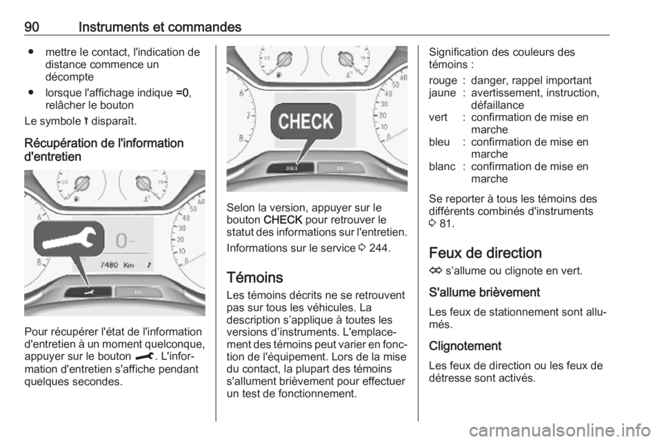 OPEL CROSSLAND X 2019 Manuel dutilisation (in French) 90Instruments et commandes● mettre le contact, l'indication dedistance commence un
décompte
● lorsque l'affichage indique =0,
relâcher le bouton
Le symbole < disparaît.
Récupération OPEL CROSSLAND X 2019 Manuel dutilisation (in French) 90Instruments et commandes● mettre le contact, l'indication dedistance commence un
décompte
● lorsque l'affichage indique =0,
relâcher le bouton
Le symbole < disparaît.
Récupération