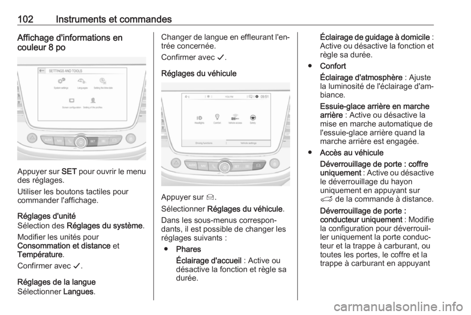 OPEL CROSSLAND X 2019.75 Manuel dutilisation (in French) 102Instruments et commandesAffichage d'informations en
couleur 8 po
Appuyer sur SET pour ouvrir le menu
des réglages.
Utiliser les boutons tactiles pour
commander l'affichage.
Réglages d OPEL CROSSLAND X 2019.75 Manuel dutilisation (in French) 102Instruments et commandesAffichage d'informations en
couleur 8 po
Appuyer sur SET pour ouvrir le menu
des réglages.
Utiliser les boutons tactiles pour
commander l'affichage.
Réglages d